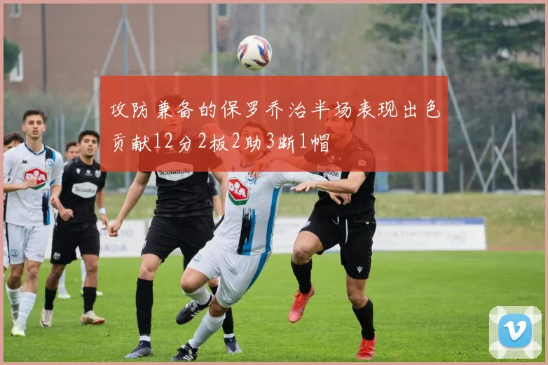 攻防兼备的保罗乔治半场表现出色贡献12分2板2助3断1帽