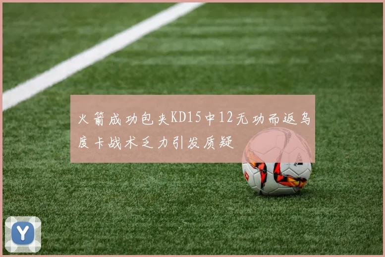 火箭成功包夹KD15中12无功而返乌度卡战术乏力引发质疑