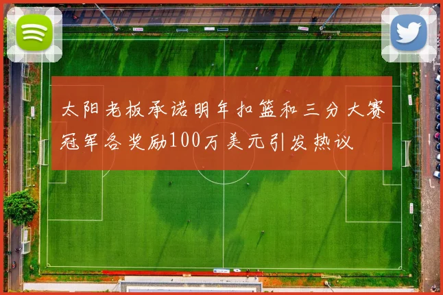 太阳老板承诺明年扣篮和三分大赛冠军各奖励100万美元引发热议