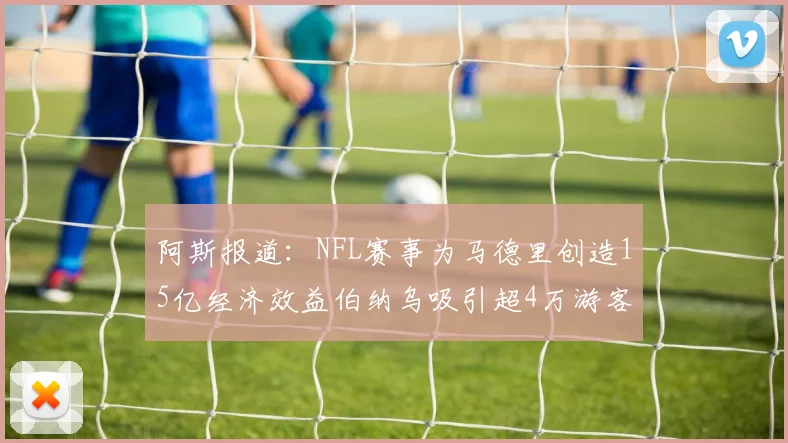 阿斯报道：NFL赛事为马德里创造15亿经济效益伯纳乌吸引超4万游客