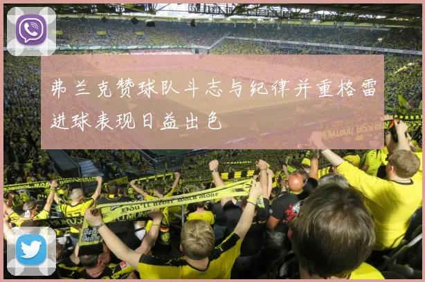 弗兰克赞球队斗志与纪律并重格雷进球表现日益出色