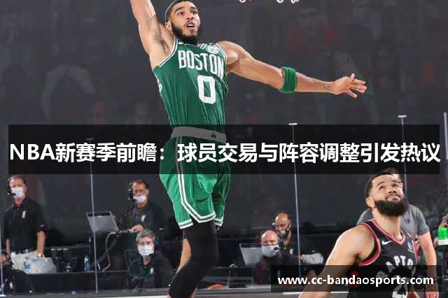 NBA新赛季前瞻：球员交易与阵容调整引发热议