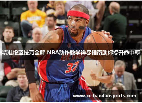 精准投篮技巧全解 NBA动作教学详尽指南助你提升命中率