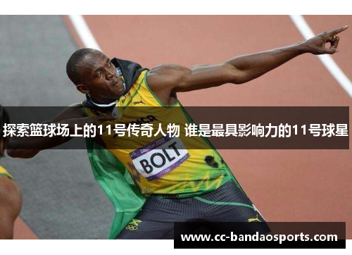 探索篮球场上的11号传奇人物 谁是最具影响力的11号球星